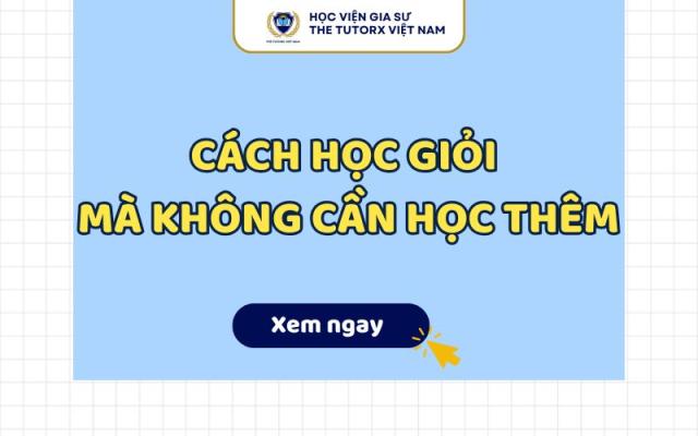 CÁCH HỌC GIỎI MÀ KHÔNG CẦN HỌC THÊM