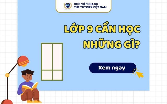LỚP 9 CẦN HỌC NHỮNG GÌ?