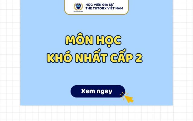 CẤP 2 KHÓ NHẤT MÔN GÌ?
