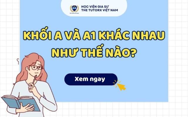 KHỐI A VÀ A1 KHÁC NHAU NHƯ THẾ NÀO?