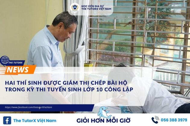 HAI THÍ SINH ĐƯỢC GIÁM THỊ CHÉP BÀI HỘ TRONG KỲ THI TUYỂN SINH LỚP 10 CÔNG LẬP